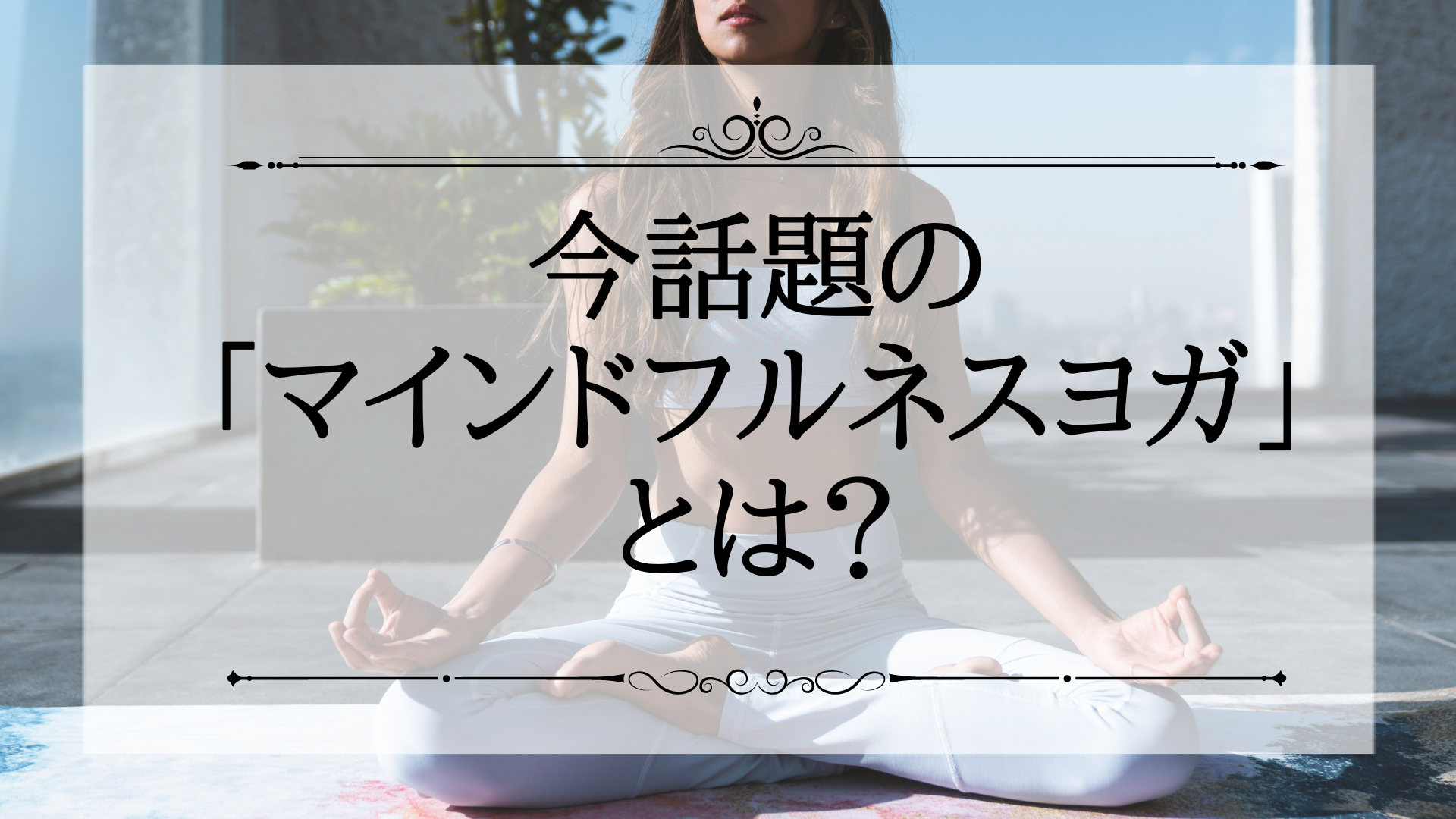 話題のマインドフルネスヨガについて徹底解説【2023年版】