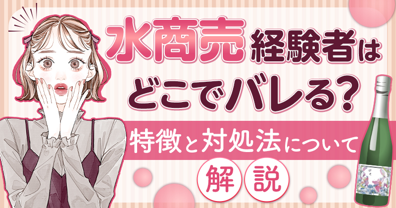 水商売経験者はどこでバレる?特徴と対処法について解説!